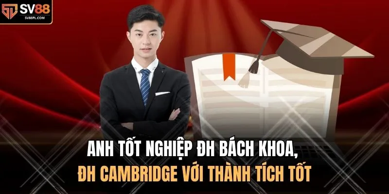 Anh tốt nghiệp ĐH Bách Khoa, ĐH Cambridge với thành tích tốt