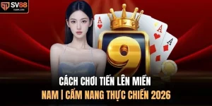 Cách Chơi Tiến Lên Miền Nam | Cẩm Nang Thực Chiến 2026