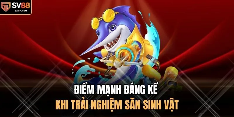 Điểm mạnh đáng kể khi trải nghiệm săn sinh vật