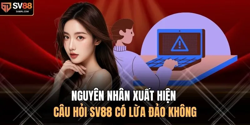 Nguyên nhân xuất hiện câu hỏi SV88 có lừa đảo không